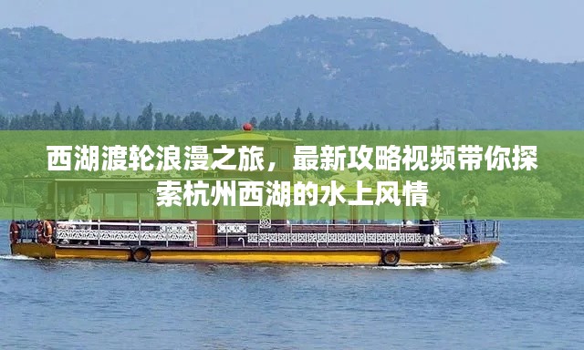 西湖渡輪浪漫之旅，最新攻略視頻帶你探索杭州西湖的水上風情