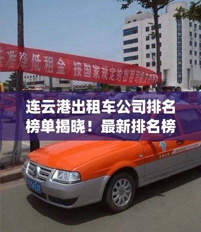 連云港出租車公司排名榜單揭曉！最新排名榜單一網(wǎng)打盡