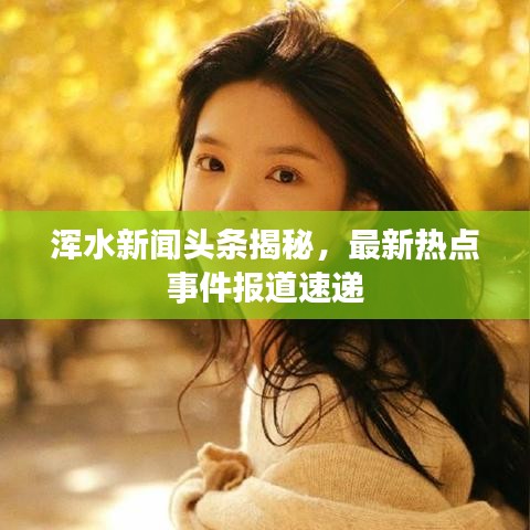 渾水新聞?lì)^條揭秘，最新熱點(diǎn)事件報(bào)道速遞