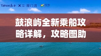 鼓浪嶼全新乘船攻略詳解，攻略圖助你輕松游島！