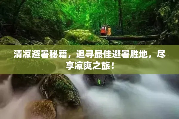 清涼避暑秘籍，追尋最佳避暑勝地，盡享涼爽之旅！