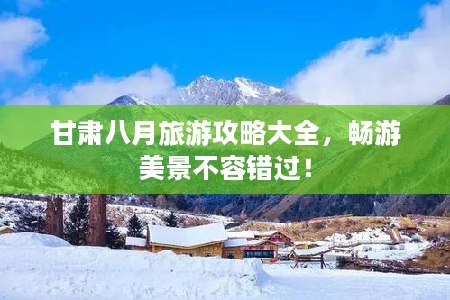 甘肅八月旅游攻略大全，暢游美景不容錯過！