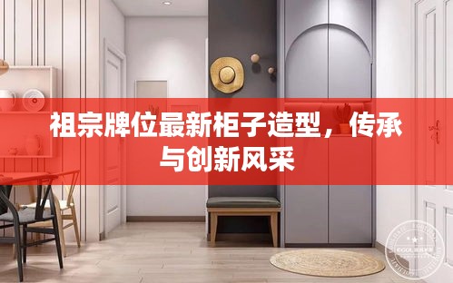 祖宗牌位最新柜子造型，傳承與創(chuàng)新風采
