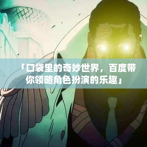 「口袋里的奇妙世界，百度帶你領略角色扮演的樂趣」