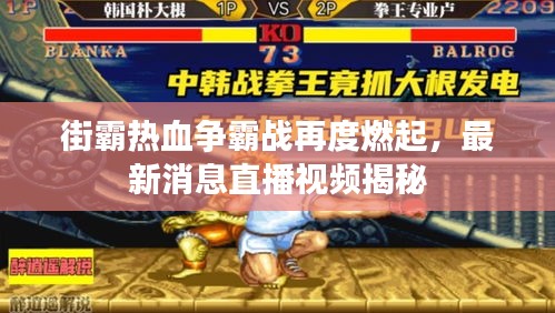 街霸熱血爭(zhēng)霸戰(zhàn)再度燃起，最新消息直播視頻揭秘