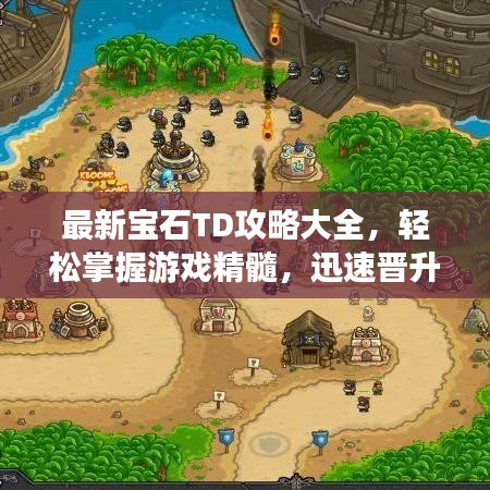 最新寶石TD攻略大全，輕松掌握游戲精髓，迅速晉升頂級(jí)玩家