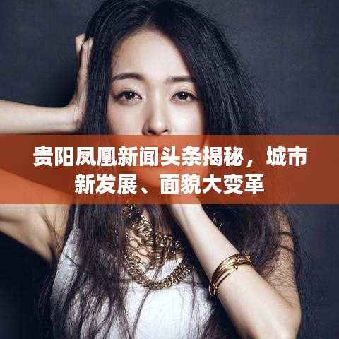 貴陽鳳凰新聞頭條揭秘，城市新發(fā)展、面貌大變革