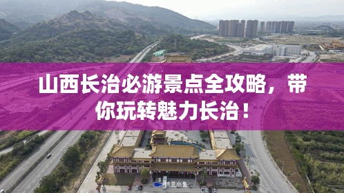 山西長(zhǎng)治必游景點(diǎn)全攻略，帶你玩轉(zhuǎn)魅力長(zhǎng)治！
