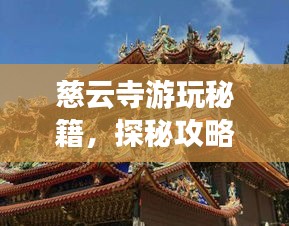 慈云寺游玩秘籍，探秘攻略與美圖全收錄