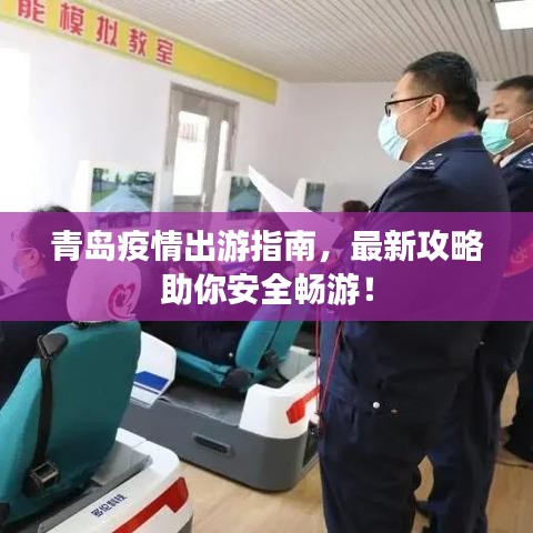 青島疫情出游指南，最新攻略助你安全暢游！