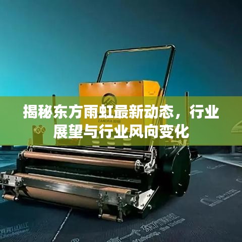 揭秘東方雨虹最新動(dòng)態(tài)，行業(yè)展望與行業(yè)風(fēng)向變化