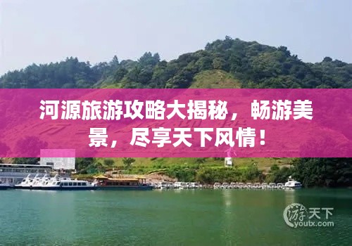 河源旅游攻略大揭秘，暢游美景，盡享天下風(fēng)情！