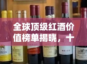 全球頂級(jí)紅酒價(jià)值榜單揭曉，十大高檔紅酒品牌排名一覽