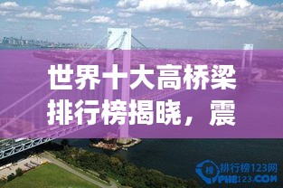 世界十大高橋梁排行榜揭曉，震撼工程令人嘆為觀止！