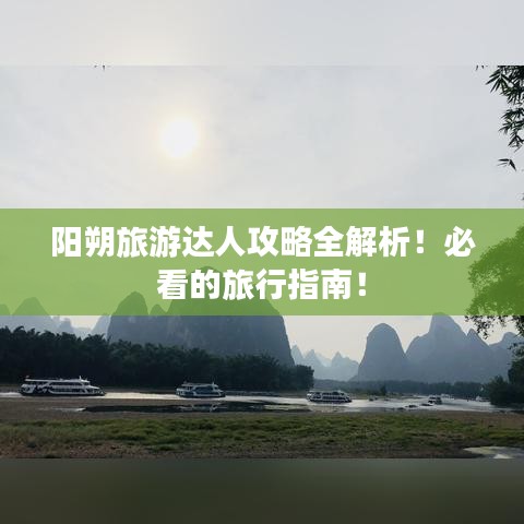 陽朔旅游達人攻略全解析！必看的旅行指南！