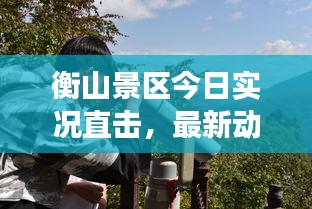衡山景區(qū)今日實況直擊，最新動態(tài)與旅游體驗分享