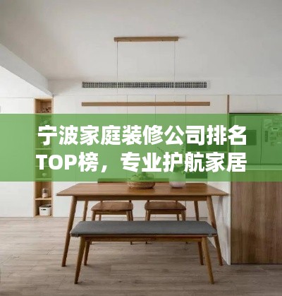 寧波家庭裝修公司排名TOP榜，專業(yè)護(hù)航家居改造！