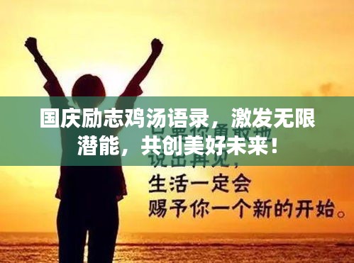 國(guó)慶勵(lì)志雞湯語(yǔ)錄，激發(fā)無(wú)限潛能，共創(chuàng)美好未來(lái)！