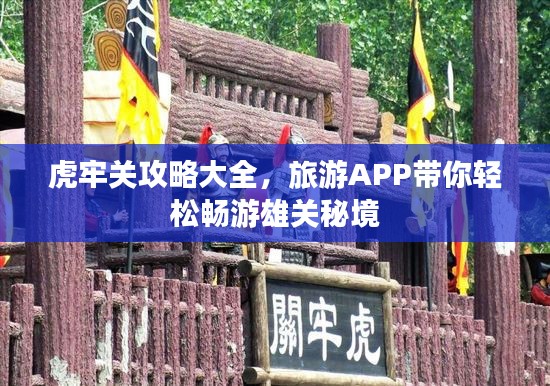 虎牢關(guān)攻略大全，旅游APP帶你輕松暢游雄關(guān)秘境