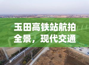 玉田高鐵站航拍全景，現(xiàn)代交通壯麗景觀盡收眼底