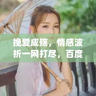 挽愛成殤，情感波折一網(wǎng)打盡，百度帶你深度解讀
