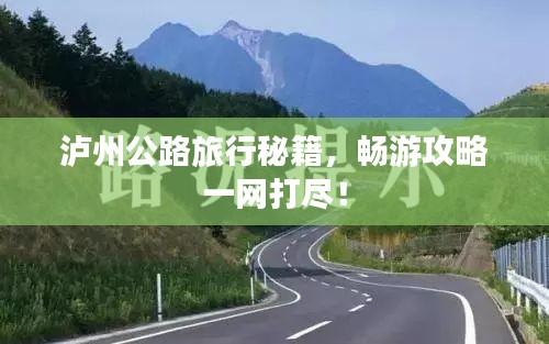 瀘州公路旅行秘籍，暢游攻略一網(wǎng)打盡！