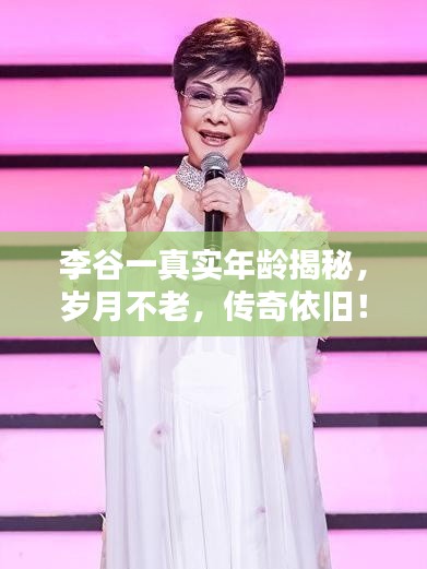 李谷一真實(shí)年齡揭秘，歲月不老，傳奇依舊！