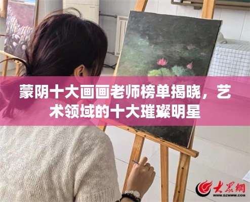 蒙陰十大畫畫老師榜單揭曉，藝術(shù)領(lǐng)域的十大璀璨明星