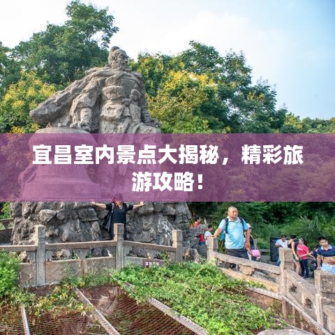 宜昌室內(nèi)景點(diǎn)大揭秘，精彩旅游攻略！