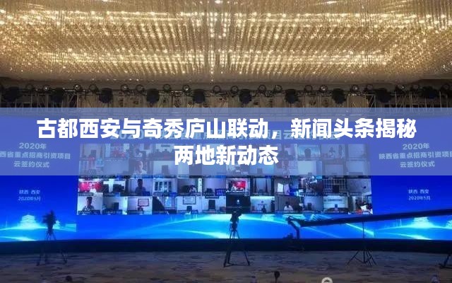 古都西安與奇秀廬山聯(lián)動(dòng)，新聞?lì)^條揭秘兩地新動(dòng)態(tài)