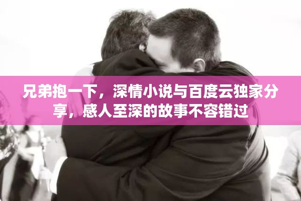 兄弟抱一下，深情小說與百度云獨(dú)家分享，感人至深的故事不容錯(cuò)過