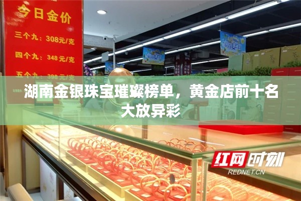 湖南金銀珠寶璀璨榜單，黃金店前十名大放異彩