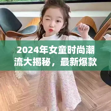 2024年女童時(shí)尚潮流大揭秘，最新爆款款式一網(wǎng)打盡！