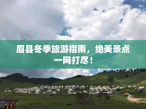 眉縣冬季旅游指南，絕美景點(diǎn)一網(wǎng)打盡！