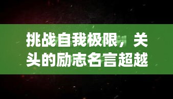 挑戰(zhàn)自我極限，關(guān)頭的勵(lì)志名言超越夢(mèng)想界限