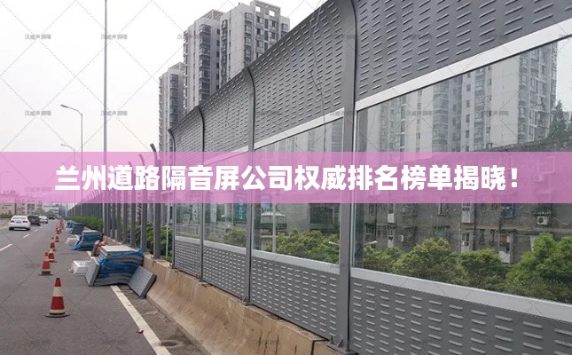 蘭州道路隔音屏公司權(quán)威排名榜單揭曉！