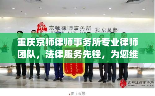 重慶京師律師事務(wù)所專業(yè)律師團隊，法律服務(wù)先鋒，為您維權(quán)有保障！