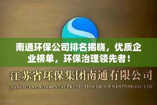 南通環(huán)保公司排名揭曉，優(yōu)質(zhì)企業(yè)榜單，環(huán)保治理領(lǐng)先者！