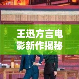 王迅方言電影新作揭秘，精彩不容錯(cuò)過！