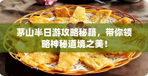 茅山半日游攻略秘籍，帶你領(lǐng)略神秘道境之美！
