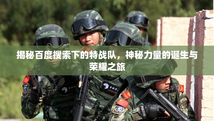 揭秘百度搜索下的特戰(zhàn)隊(duì)，神秘力量的誕生與榮耀之旅