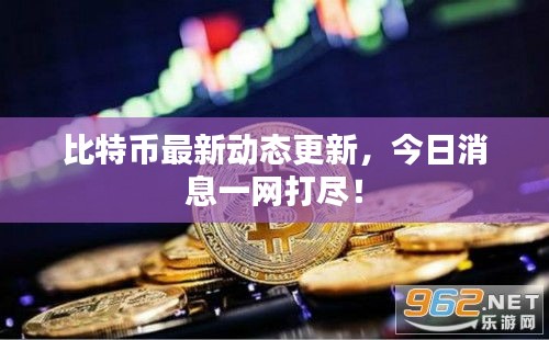 比特幣最新動(dòng)態(tài)更新，今日消息一網(wǎng)打盡！