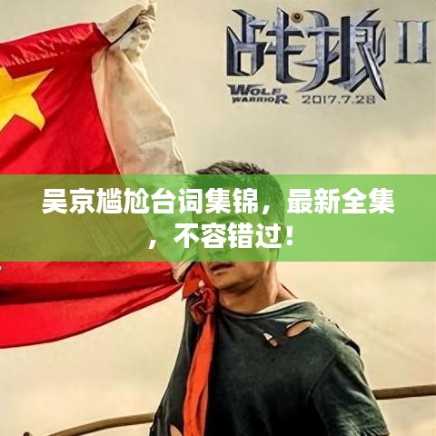吳京尷尬臺詞集錦，最新全集，不容錯過！