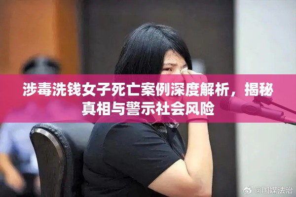 涉毒洗錢女子死亡案例深度解析，揭秘真相與警示社會風(fēng)險