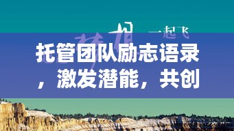 托管團隊勵志語錄，激發(fā)潛能，共創(chuàng)輝煌！
