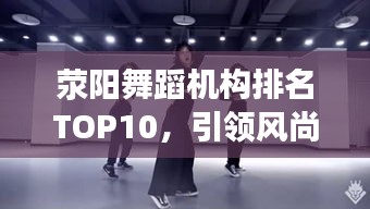 滎陽(yáng)舞蹈機(jī)構(gòu)排名TOP10，引領(lǐng)風(fēng)尚的舞蹈佼佼者，你值得了解！