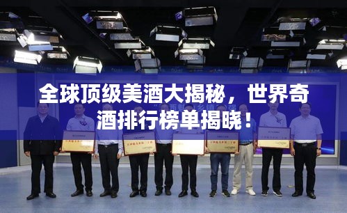 全球頂級美酒大揭秘，世界奇酒排行榜單揭曉！