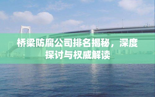 橋梁防腐公司排名揭秘，深度探討與權(quán)威解讀