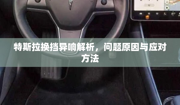 特斯拉換擋異響解析，問題原因與應(yīng)對方法