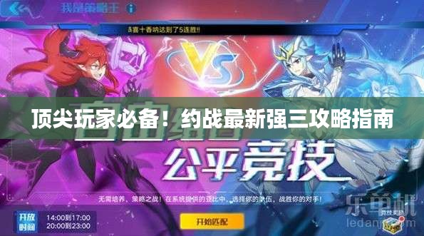 頂尖玩家必備！約戰(zhàn)最新強三攻略指南